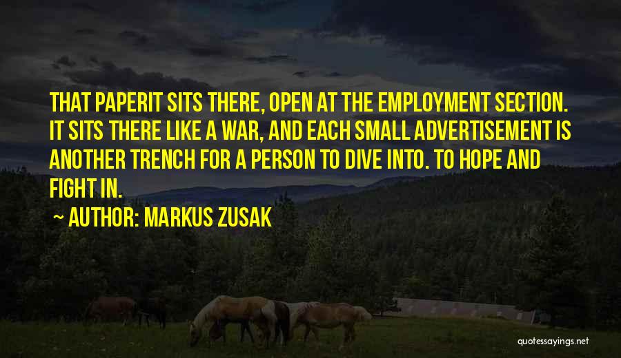 Markus Zusak Quotes: That Paperit Sits There, Open At The Employment Section. It Sits There Like A War, And Each Small Advertisement Is