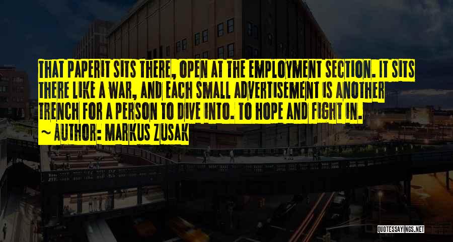 Markus Zusak Quotes: That Paperit Sits There, Open At The Employment Section. It Sits There Like A War, And Each Small Advertisement Is