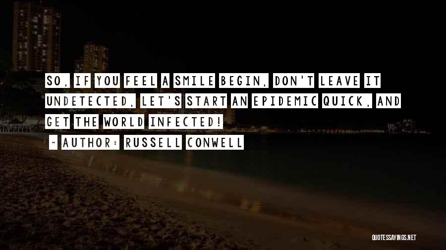 Russell Conwell Quotes: So, If You Feel A Smile Begin, Don't Leave It Undetected, Let's Start An Epidemic Quick, And Get The World