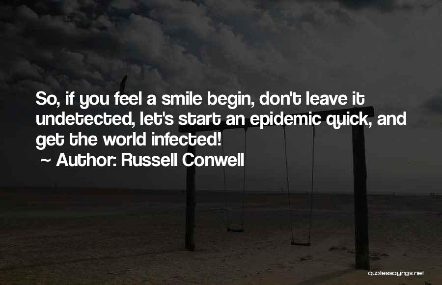 Russell Conwell Quotes: So, If You Feel A Smile Begin, Don't Leave It Undetected, Let's Start An Epidemic Quick, And Get The World