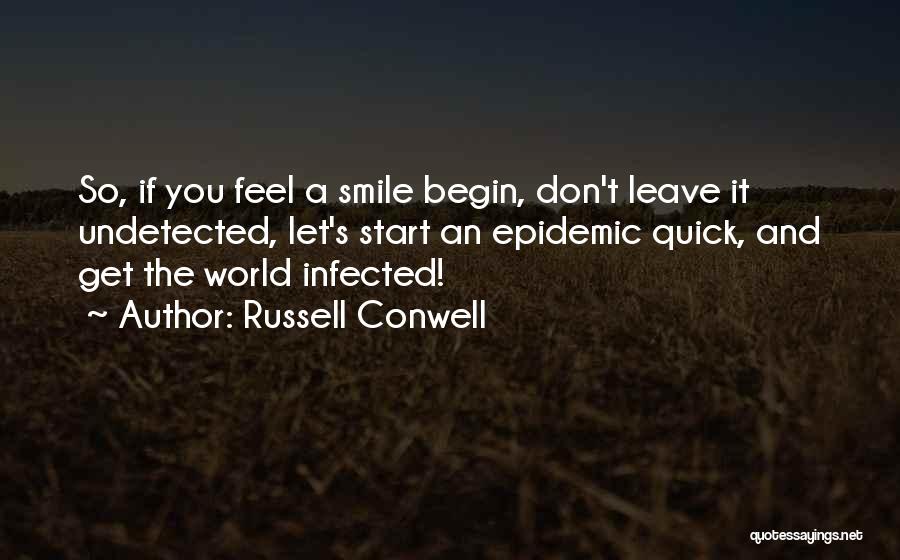 Russell Conwell Quotes: So, If You Feel A Smile Begin, Don't Leave It Undetected, Let's Start An Epidemic Quick, And Get The World