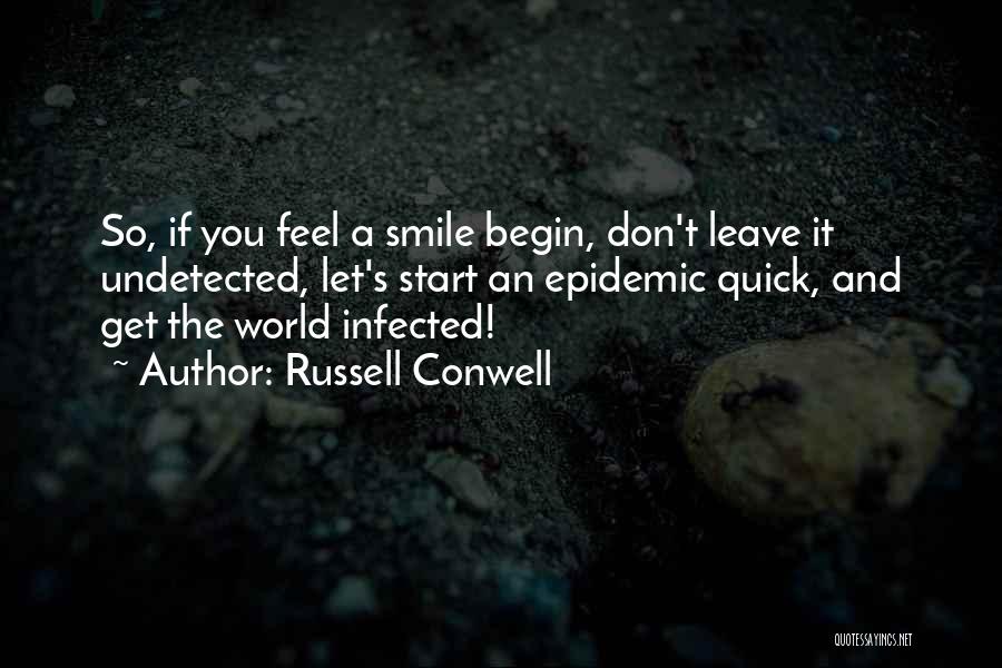 Russell Conwell Quotes: So, If You Feel A Smile Begin, Don't Leave It Undetected, Let's Start An Epidemic Quick, And Get The World