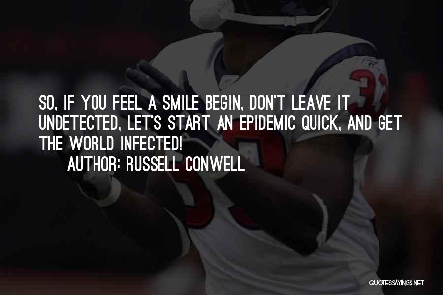 Russell Conwell Quotes: So, If You Feel A Smile Begin, Don't Leave It Undetected, Let's Start An Epidemic Quick, And Get The World