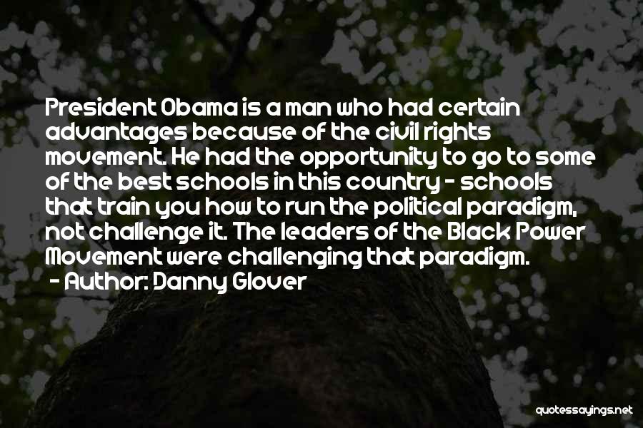 Danny Glover Quotes: President Obama Is A Man Who Had Certain Advantages Because Of The Civil Rights Movement. He Had The Opportunity To