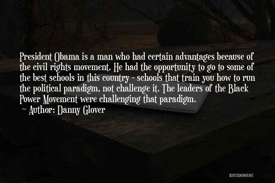 Danny Glover Quotes: President Obama Is A Man Who Had Certain Advantages Because Of The Civil Rights Movement. He Had The Opportunity To