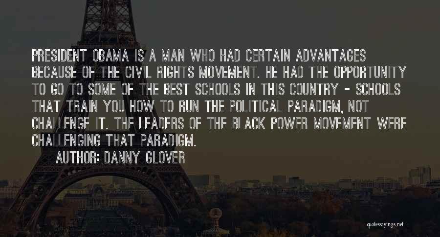 Danny Glover Quotes: President Obama Is A Man Who Had Certain Advantages Because Of The Civil Rights Movement. He Had The Opportunity To