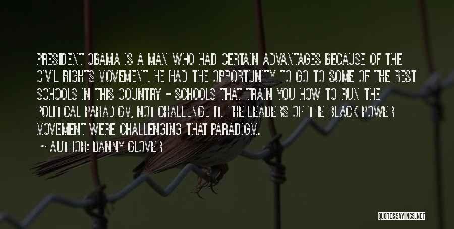 Danny Glover Quotes: President Obama Is A Man Who Had Certain Advantages Because Of The Civil Rights Movement. He Had The Opportunity To