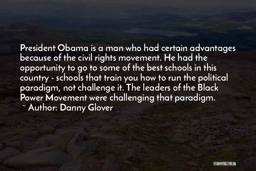 Danny Glover Quotes: President Obama Is A Man Who Had Certain Advantages Because Of The Civil Rights Movement. He Had The Opportunity To