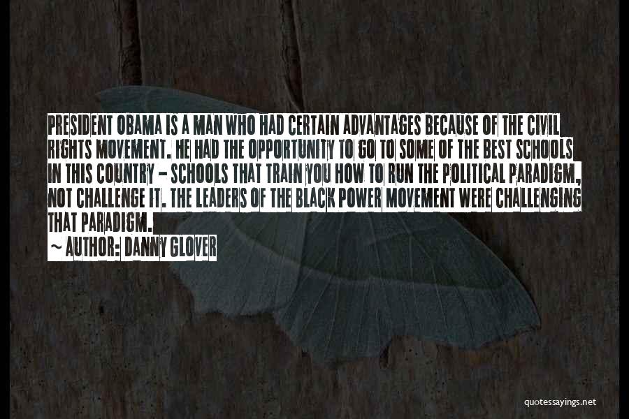 Danny Glover Quotes: President Obama Is A Man Who Had Certain Advantages Because Of The Civil Rights Movement. He Had The Opportunity To