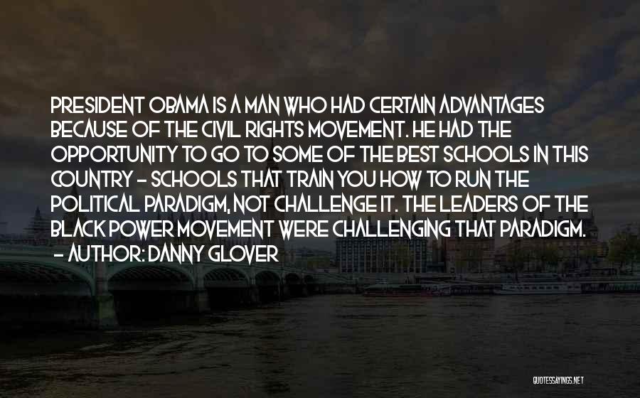 Danny Glover Quotes: President Obama Is A Man Who Had Certain Advantages Because Of The Civil Rights Movement. He Had The Opportunity To