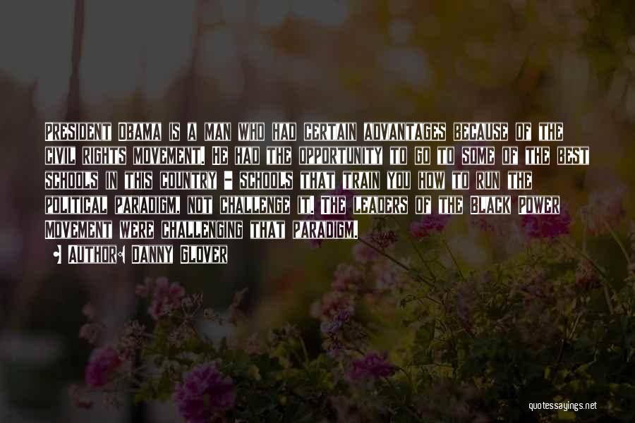 Danny Glover Quotes: President Obama Is A Man Who Had Certain Advantages Because Of The Civil Rights Movement. He Had The Opportunity To