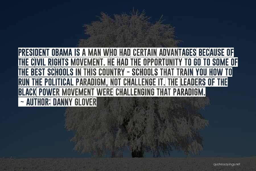 Danny Glover Quotes: President Obama Is A Man Who Had Certain Advantages Because Of The Civil Rights Movement. He Had The Opportunity To