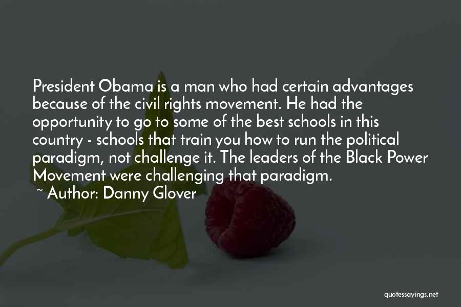 Danny Glover Quotes: President Obama Is A Man Who Had Certain Advantages Because Of The Civil Rights Movement. He Had The Opportunity To