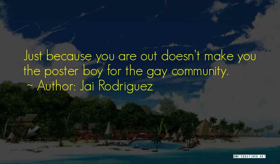 Jai Rodriguez Quotes: Just Because You Are Out Doesn't Make You The Poster Boy For The Gay Community.
