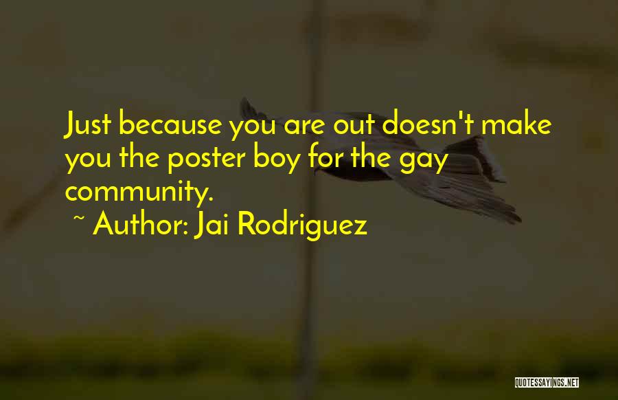 Jai Rodriguez Quotes: Just Because You Are Out Doesn't Make You The Poster Boy For The Gay Community.