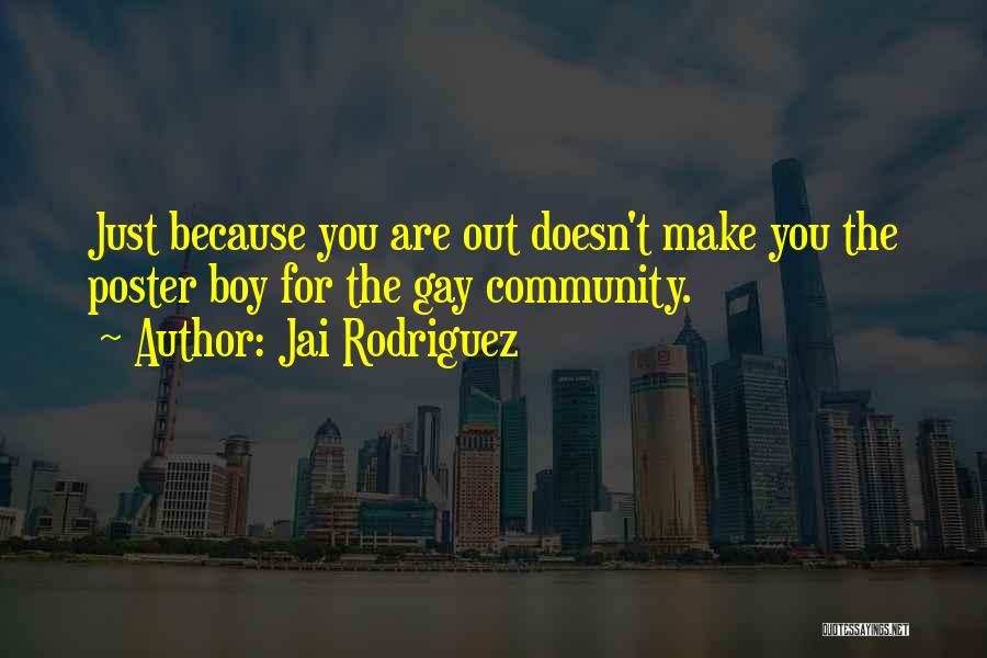 Jai Rodriguez Quotes: Just Because You Are Out Doesn't Make You The Poster Boy For The Gay Community.