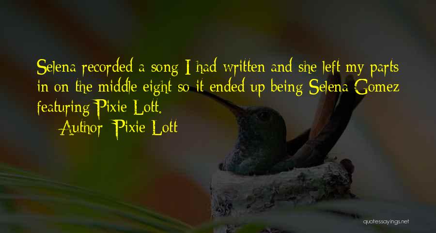 Pixie Lott Quotes: Selena Recorded A Song I Had Written And She Left My Parts In On The Middle Eight So It Ended