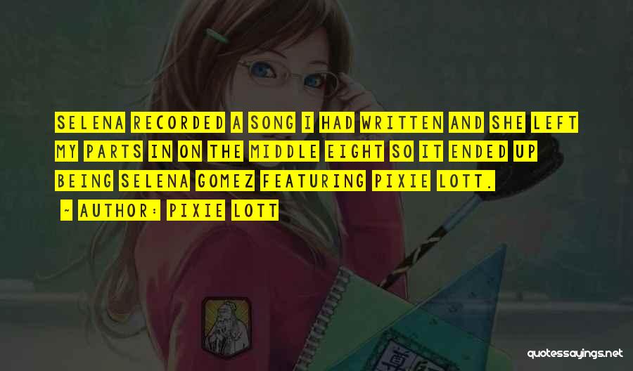 Pixie Lott Quotes: Selena Recorded A Song I Had Written And She Left My Parts In On The Middle Eight So It Ended