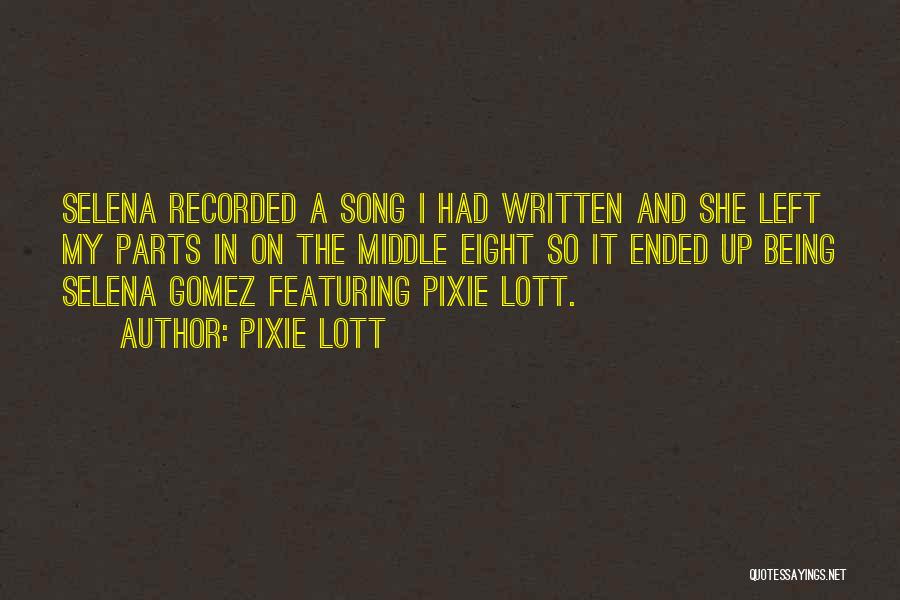 Pixie Lott Quotes: Selena Recorded A Song I Had Written And She Left My Parts In On The Middle Eight So It Ended