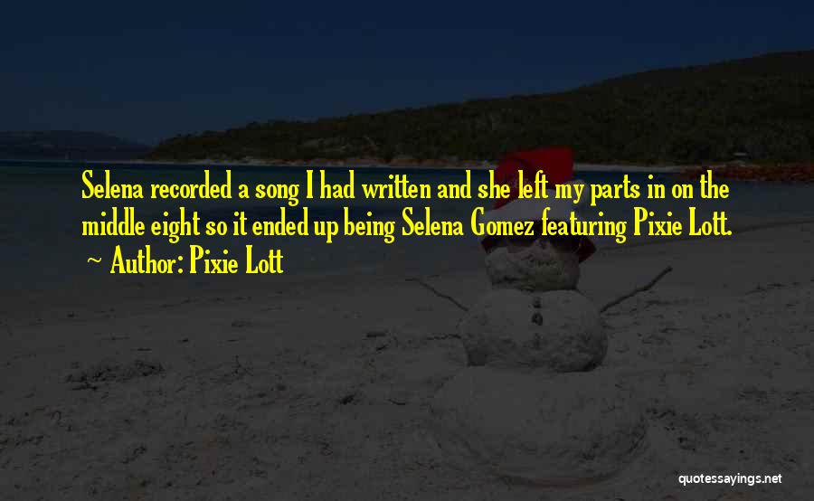 Pixie Lott Quotes: Selena Recorded A Song I Had Written And She Left My Parts In On The Middle Eight So It Ended