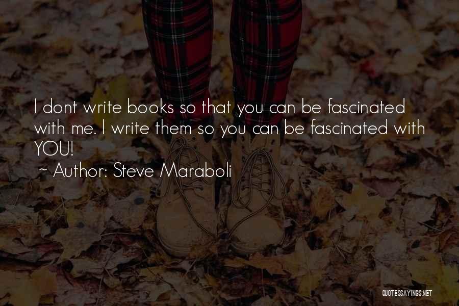 Steve Maraboli Quotes: I Dont Write Books So That You Can Be Fascinated With Me. I Write Them So You Can Be Fascinated