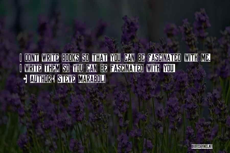 Steve Maraboli Quotes: I Dont Write Books So That You Can Be Fascinated With Me. I Write Them So You Can Be Fascinated