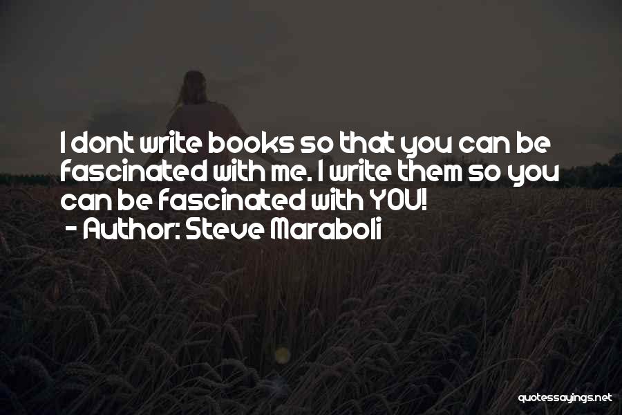 Steve Maraboli Quotes: I Dont Write Books So That You Can Be Fascinated With Me. I Write Them So You Can Be Fascinated