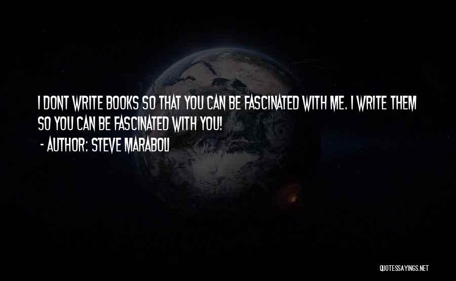 Steve Maraboli Quotes: I Dont Write Books So That You Can Be Fascinated With Me. I Write Them So You Can Be Fascinated