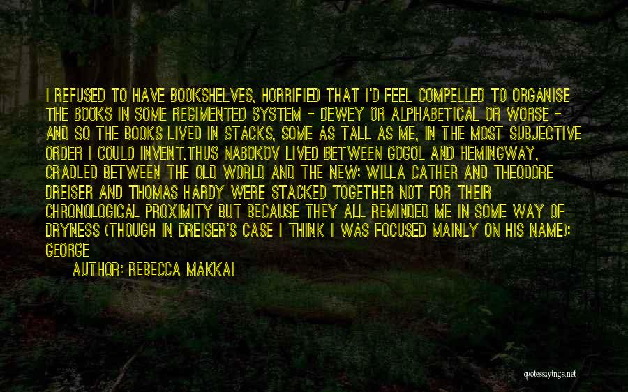 Rebecca Makkai Quotes: I Refused To Have Bookshelves, Horrified That I'd Feel Compelled To Organise The Books In Some Regimented System - Dewey