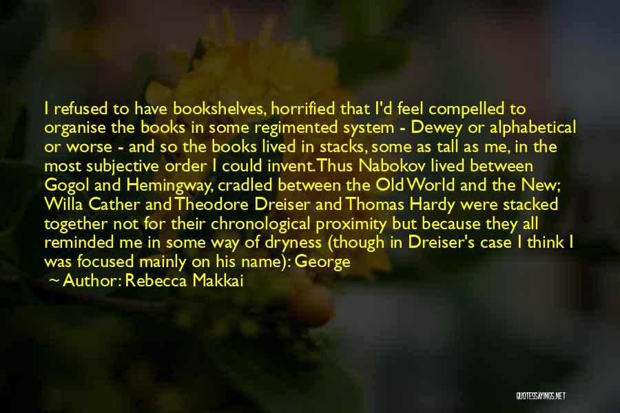 Rebecca Makkai Quotes: I Refused To Have Bookshelves, Horrified That I'd Feel Compelled To Organise The Books In Some Regimented System - Dewey