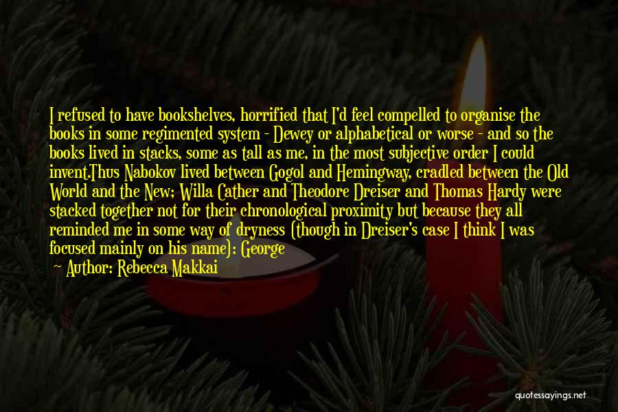 Rebecca Makkai Quotes: I Refused To Have Bookshelves, Horrified That I'd Feel Compelled To Organise The Books In Some Regimented System - Dewey