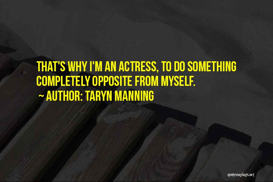 Taryn Manning Quotes: That's Why I'm An Actress, To Do Something Completely Opposite From Myself.