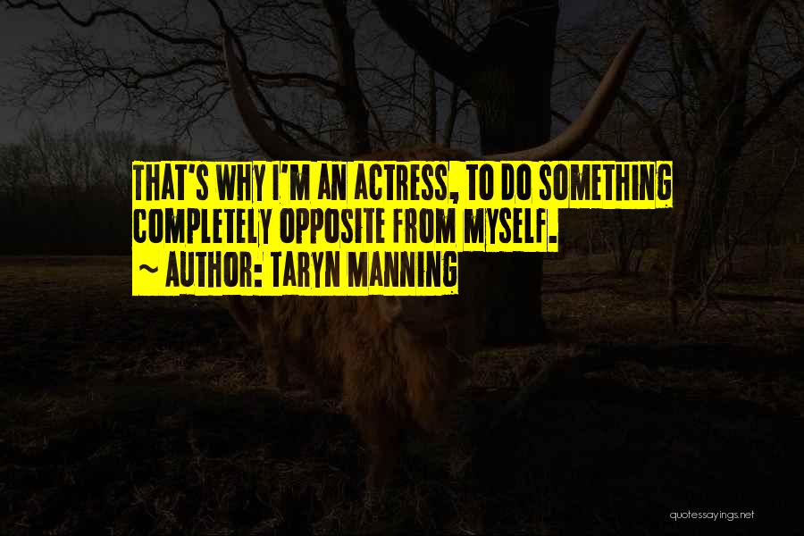 Taryn Manning Quotes: That's Why I'm An Actress, To Do Something Completely Opposite From Myself.