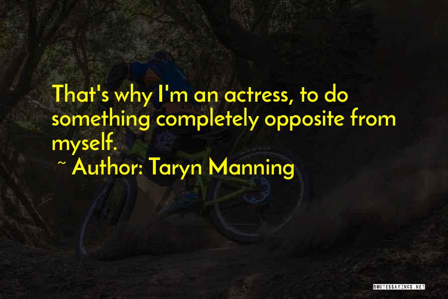 Taryn Manning Quotes: That's Why I'm An Actress, To Do Something Completely Opposite From Myself.