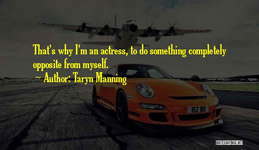 Taryn Manning Quotes: That's Why I'm An Actress, To Do Something Completely Opposite From Myself.