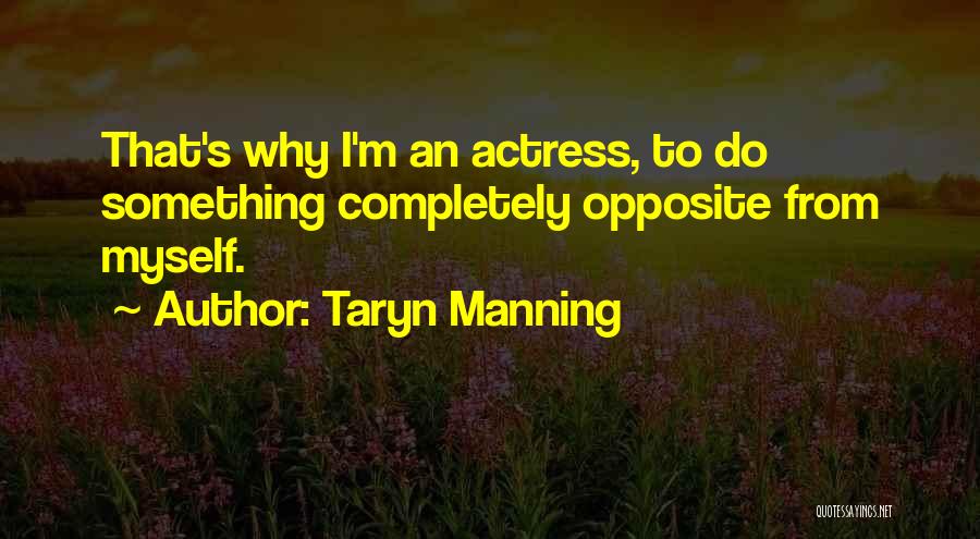 Taryn Manning Quotes: That's Why I'm An Actress, To Do Something Completely Opposite From Myself.