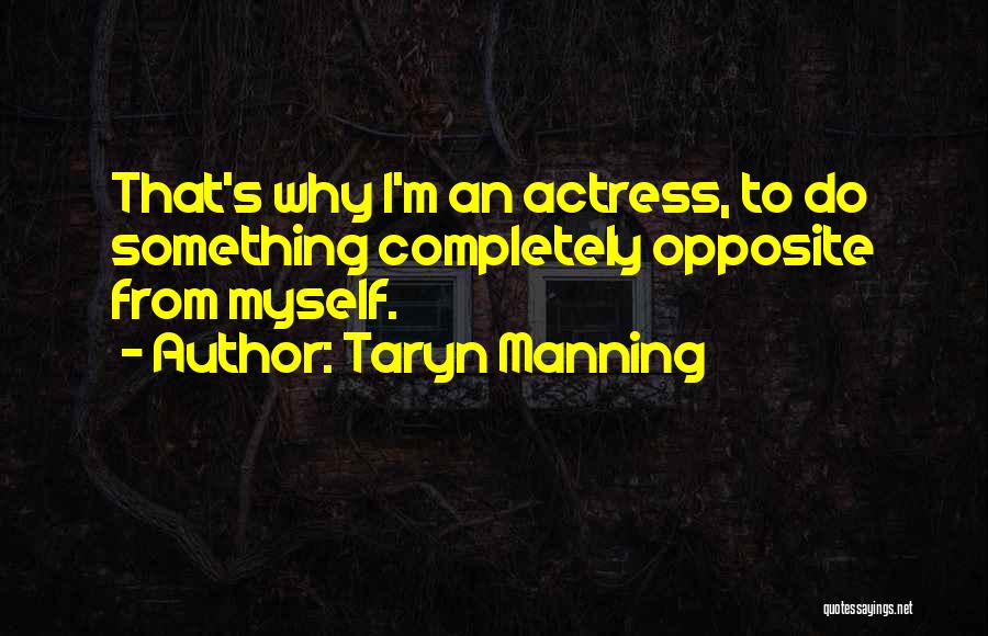 Taryn Manning Quotes: That's Why I'm An Actress, To Do Something Completely Opposite From Myself.