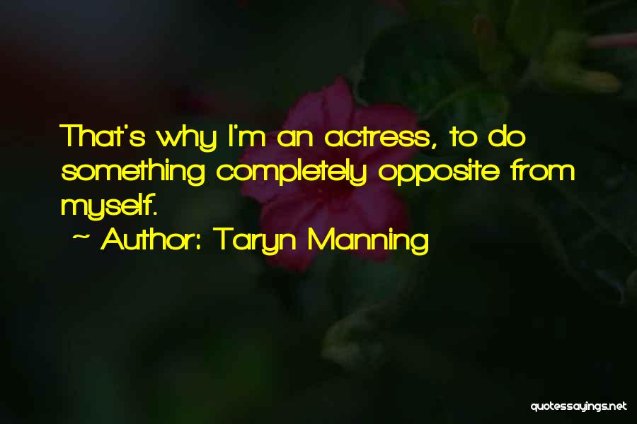 Taryn Manning Quotes: That's Why I'm An Actress, To Do Something Completely Opposite From Myself.