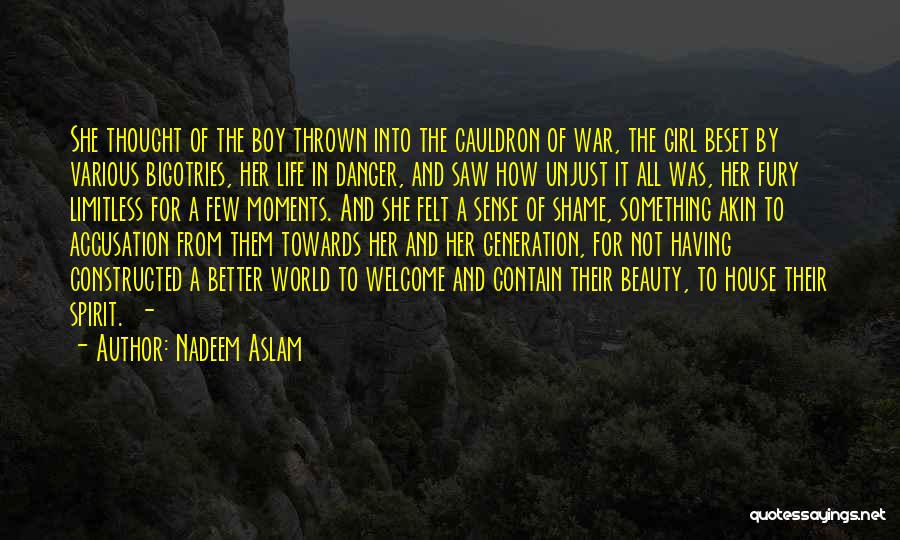 Nadeem Aslam Quotes: She Thought Of The Boy Thrown Into The Cauldron Of War, The Girl Beset By Various Bigotries, Her Life In