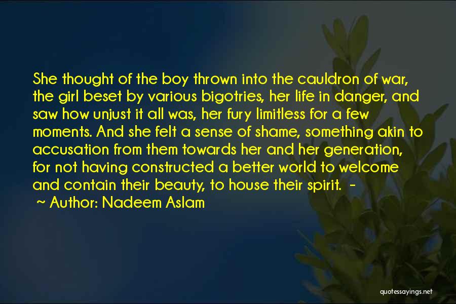 Nadeem Aslam Quotes: She Thought Of The Boy Thrown Into The Cauldron Of War, The Girl Beset By Various Bigotries, Her Life In