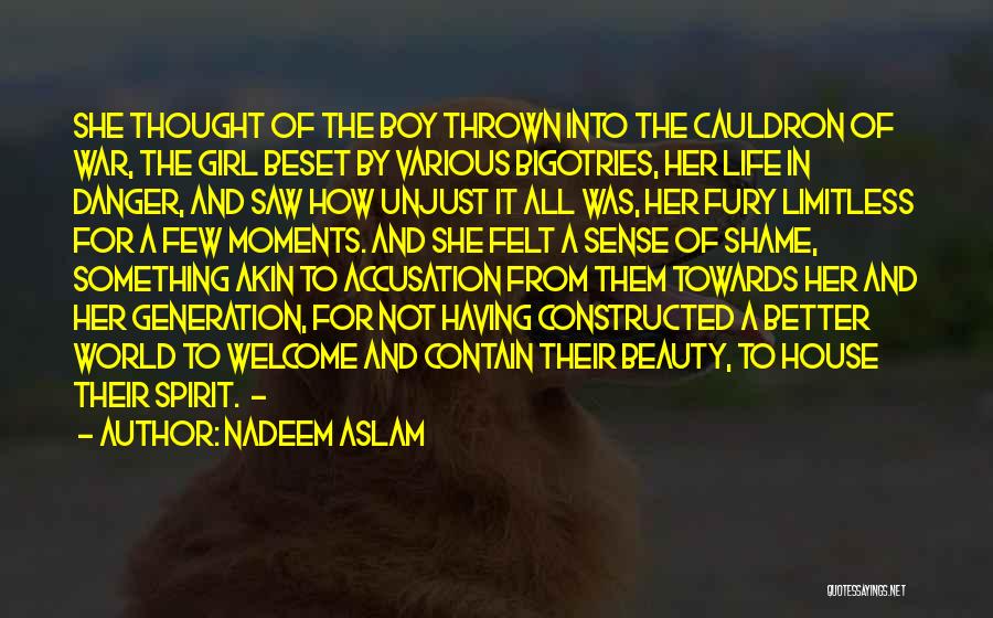 Nadeem Aslam Quotes: She Thought Of The Boy Thrown Into The Cauldron Of War, The Girl Beset By Various Bigotries, Her Life In