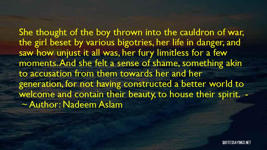 Nadeem Aslam Quotes: She Thought Of The Boy Thrown Into The Cauldron Of War, The Girl Beset By Various Bigotries, Her Life In