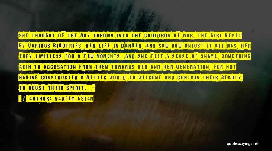 Nadeem Aslam Quotes: She Thought Of The Boy Thrown Into The Cauldron Of War, The Girl Beset By Various Bigotries, Her Life In