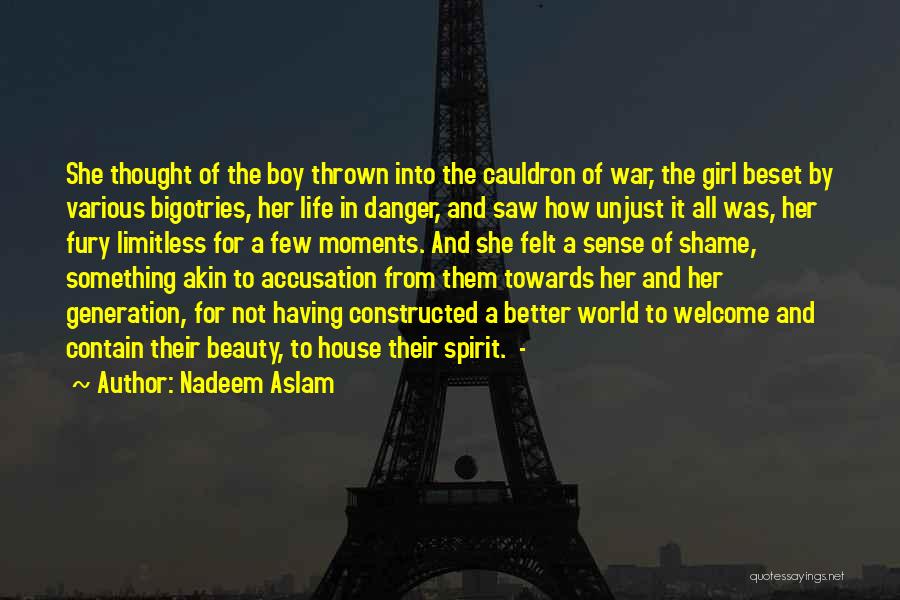 Nadeem Aslam Quotes: She Thought Of The Boy Thrown Into The Cauldron Of War, The Girl Beset By Various Bigotries, Her Life In