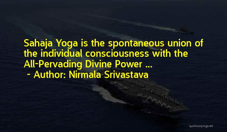 Nirmala Srivastava Quotes: Sahaja Yoga Is The Spontaneous Union Of The Individual Consciousness With The All-pervading Divine Power ...