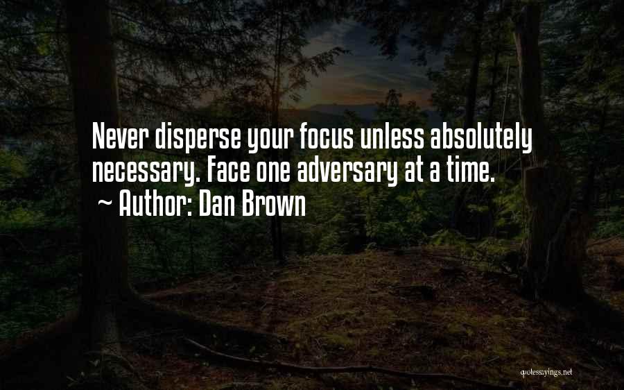 Dan Brown Quotes: Never Disperse Your Focus Unless Absolutely Necessary. Face One Adversary At A Time.