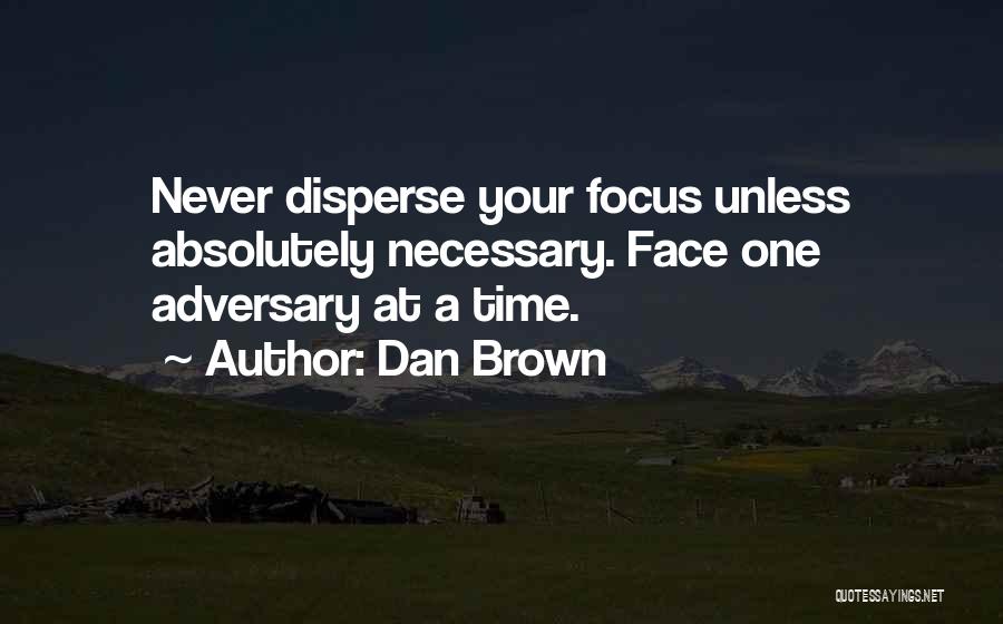 Dan Brown Quotes: Never Disperse Your Focus Unless Absolutely Necessary. Face One Adversary At A Time.