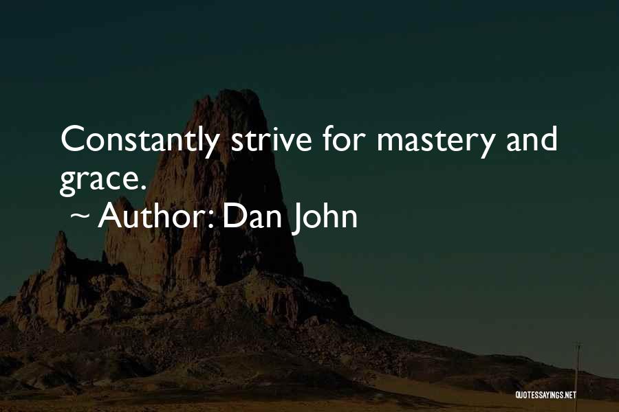 Dan John Quotes: Constantly Strive For Mastery And Grace.