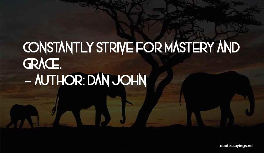 Dan John Quotes: Constantly Strive For Mastery And Grace.