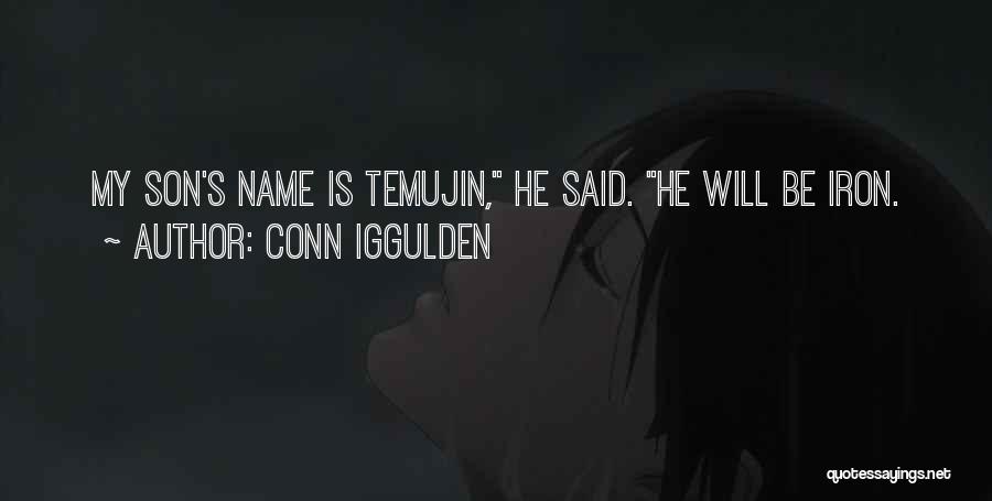 Conn Iggulden Quotes: My Son's Name Is Temujin, He Said. He Will Be Iron.